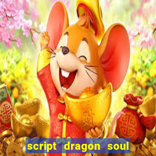 script dragon soul mobile 2024